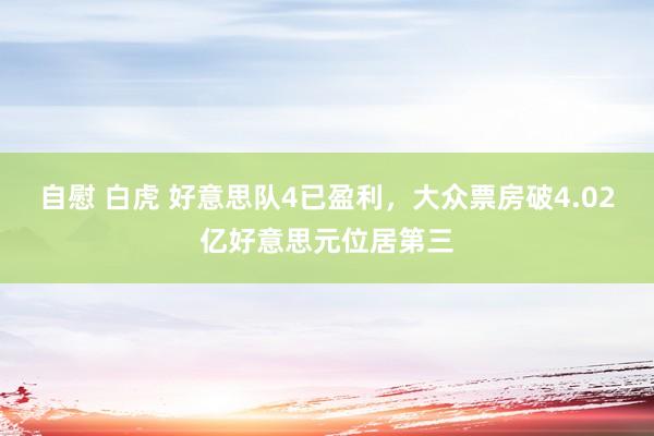 自慰 白虎 好意思队4已盈利，大众票房破4.02亿好意思元位居第三